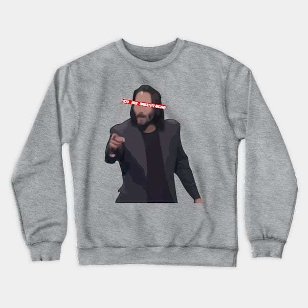 You Are Breathtaking - Legendary Mr Keanu Crewneck Sweatshirt by WaltTheAdobeGuy